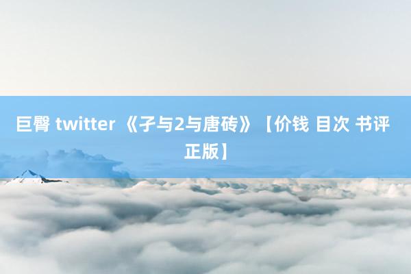 巨臀 twitter 《孑与2与唐砖》【价钱 目次 书评 正版】